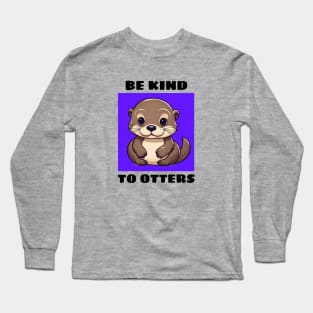 Be Kind To Otters | Otter Pun Long Sleeve T-Shirt